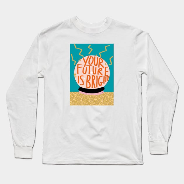 Your Future Is Bright Long Sleeve T-Shirt by Sweetlove Press